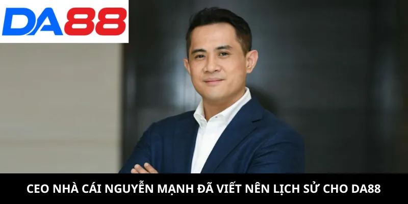CEO nhà cái Nguyễn Mạnh đã viết nên lịch sử cho DA88