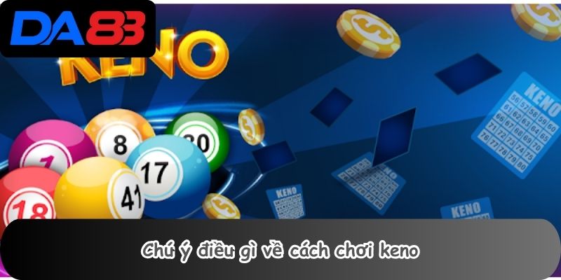 Chú ý điều gì về cách chơi keno