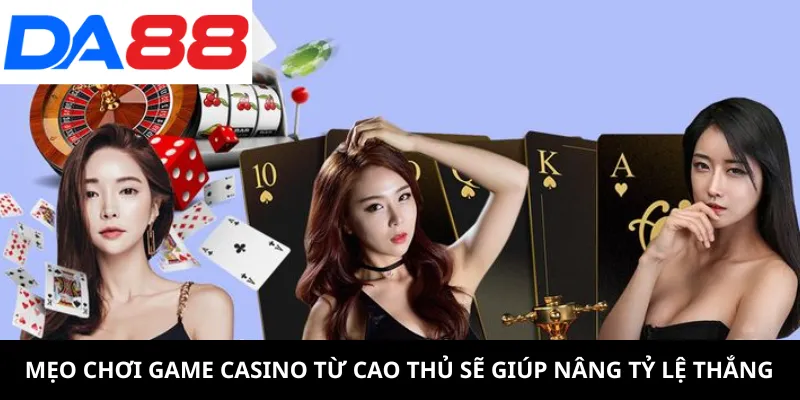 Mẹo chơi game casino từ cao thủ sẽ giúp nâng tỷ lệ thắng