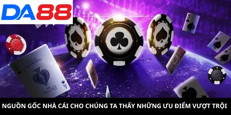 Nguồn gốc nhà cái cho chúng ta thấy những ưu điểm vượt trội