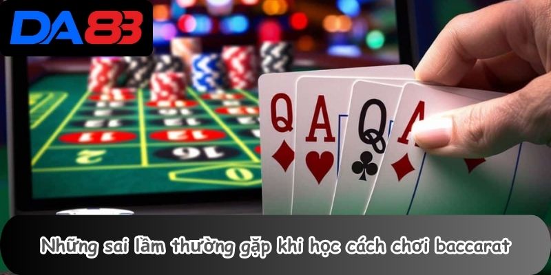 Những sai lầm thường gặp khi học cách chơi baccarat