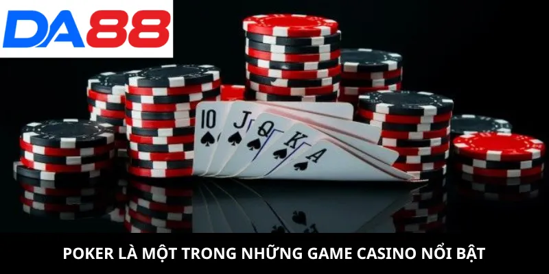 Poker là một trong những game casino trực tuyến nổi bật